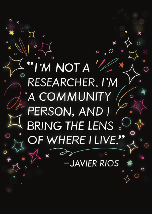 "I am not a researcher. I'm a community person, and I bring the lens of where I live." - Javier Rios